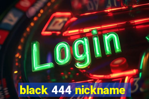 black 444 nickname